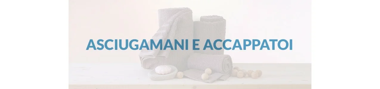 Asciugamani e Accappatoi | di tutti i tipi