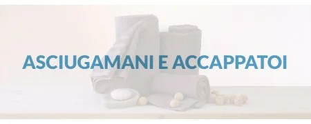 Asciugamani e Accappatoi | di tutti i tipi